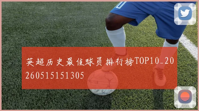 英超历史最佳球员排行榜TOP10_20260515151305