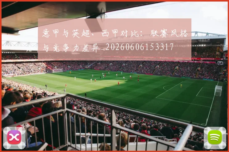 意甲与英超、西甲对比:联赛风格与竞争力差异_20260606153317